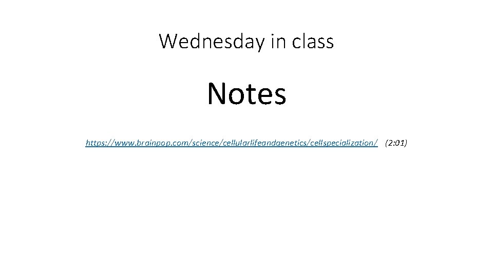 Wednesday in class Notes https: //www. brainpop. com/science/cellularlifeandgenetics/cellspecialization/ (2: 01) 