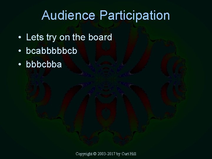 Audience Participation • Lets try on the board • bcabbbbbcb • bbbcbba Copyright ©