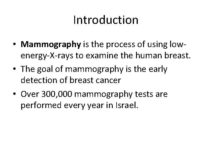 Introduction • Mammography is the process of using lowenergy-X-rays to examine the human breast.