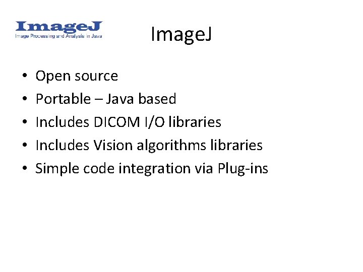 Image. J • • • Open source Portable – Java based Includes DICOM I/O