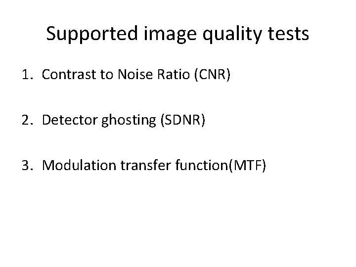 Supported image quality tests 1. Contrast to Noise Ratio (CNR) 2. Detector ghosting (SDNR)