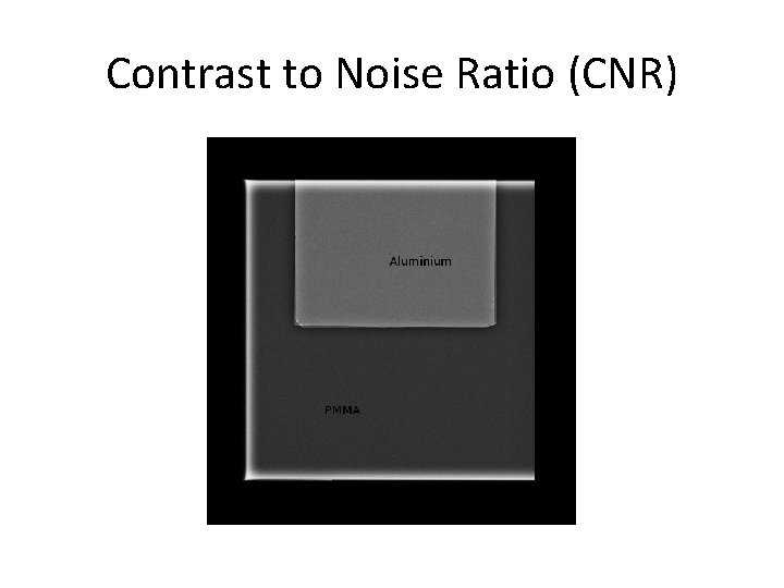 Contrast to Noise Ratio (CNR) 