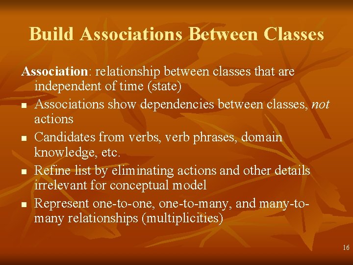 Build Associations Between Classes Association: relationship between classes that are independent of time (state)