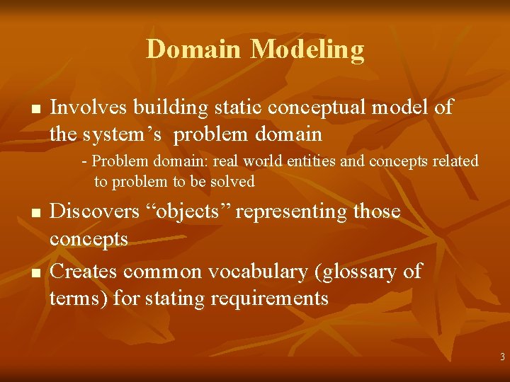 Domain Modeling n Involves building static conceptual model of the system’s problem domain - Domain Modeling n Involves building static conceptual model of the system’s problem domain -