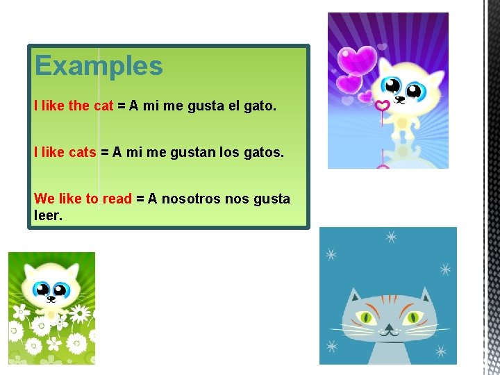 Examples I like the cat = A mi me gusta el gato. I like