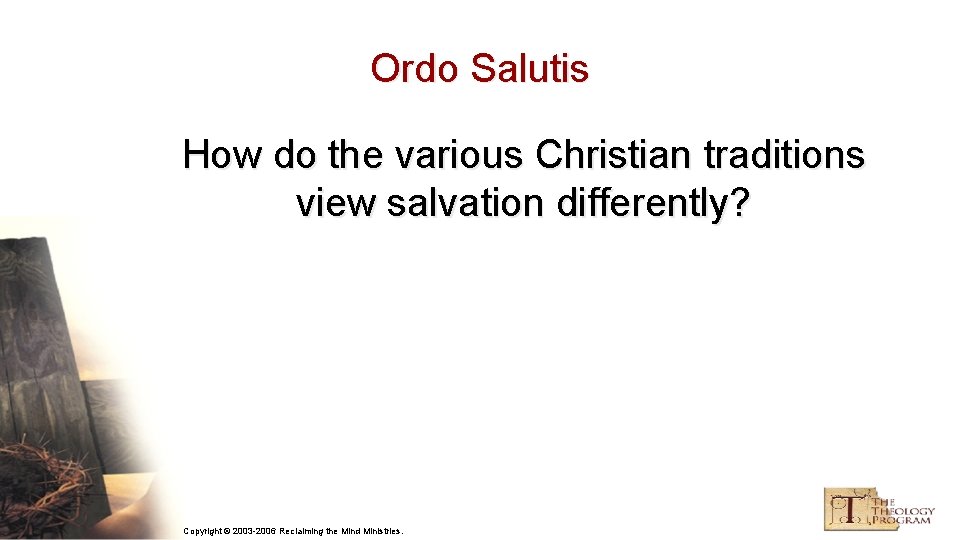 Ordo Salutis How do the various Christian traditions view salvation differently? Copyright © 2003