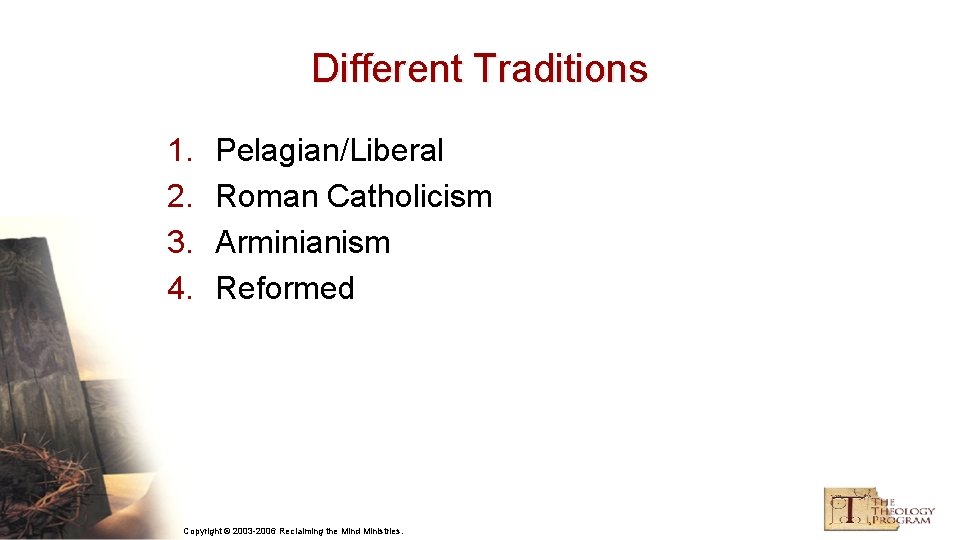 Different Traditions 1. 2. 3. 4. Pelagian/Liberal Roman Catholicism Arminianism Reformed Copyright © 2003