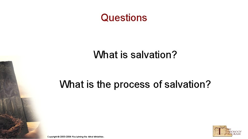 Questions What is salvation? What is the process of salvation? Copyright © 2003 -2006