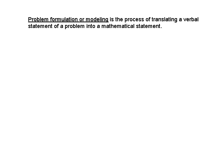 Problem formulation or modeling is the process of translating a verbal statement of a