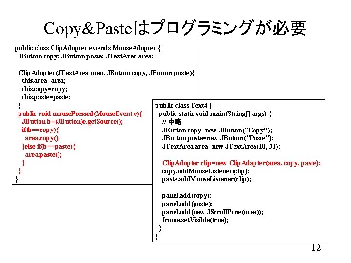 Copy&Pasteはプログラミングが必要 public class Clip. Adapter extends Mouse. Adapter { JButton copy; JButton paste; JText.