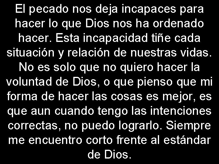 El pecado nos deja incapaces para hacer lo que Dios nos ha ordenado hacer.