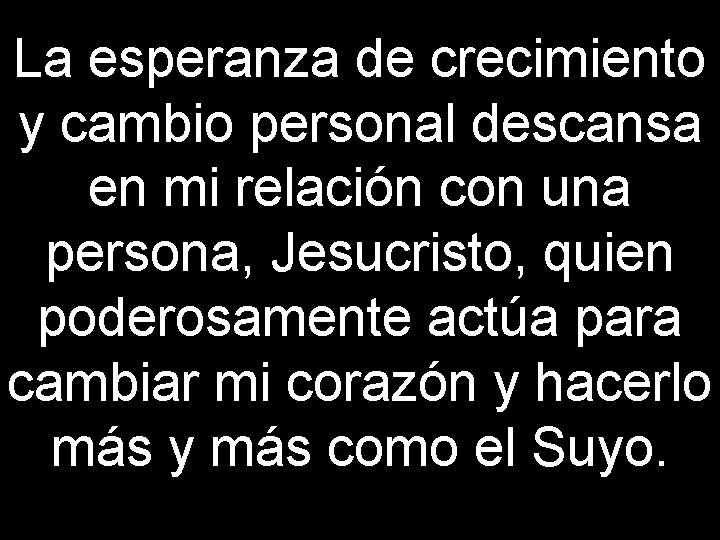 La esperanza de crecimiento y cambio personal descansa en mi relación con una persona,