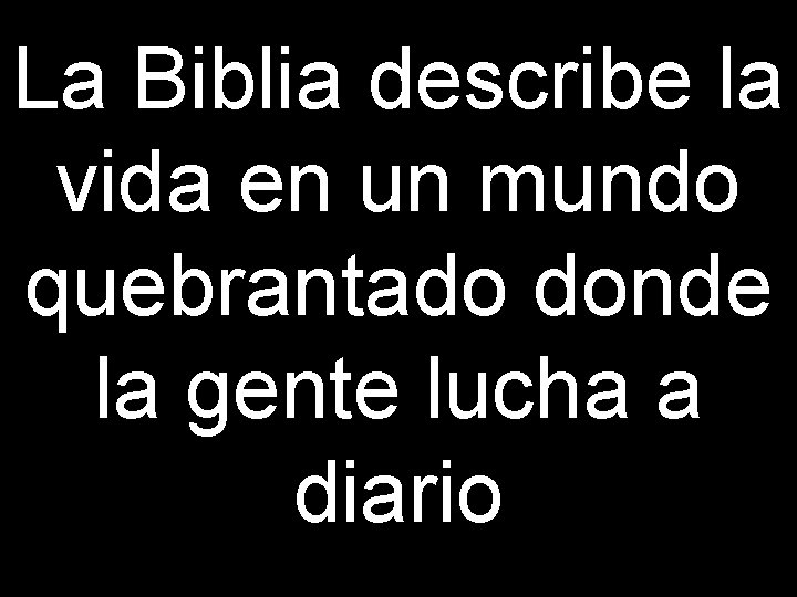 La Biblia describe la vida en un mundo quebrantado donde la gente lucha a