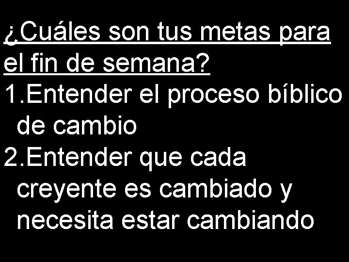 ¿Cuáles son tus metas para el fin de semana? 1. Entender el proceso bíblico