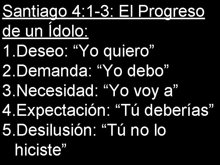 Santiago 4: 1 -3: El Progreso de un Ídolo: 1. Deseo: “Yo quiero” 2.