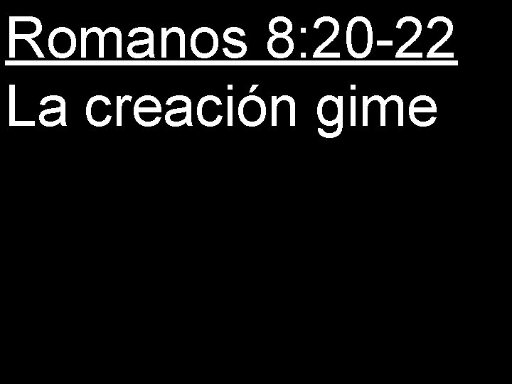 Romanos 8: 20 -22 La creación gime 