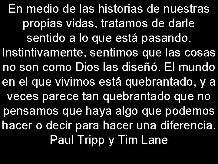 En medio de las historias de nuestras propias vidas, tratamos de darle sentido a