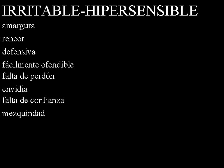IRRITABLE-HIPERSENSIBLE amargura rencor defensiva fácilmente ofendible falta de perdón envidia falta de confianza mezquindad