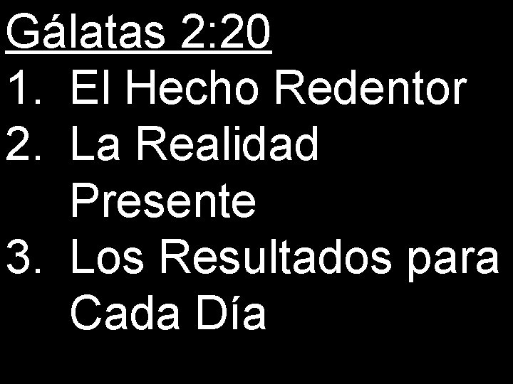 Gálatas 2: 20 1. El Hecho Redentor 2. La Realidad Presente 3. Los Resultados