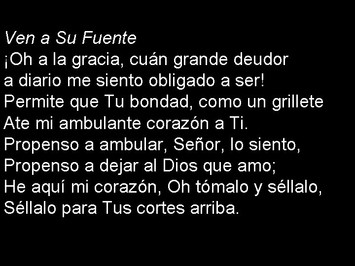 Ven a Su Fuente ¡Oh a la gracia, cuán grande deudor a diario me