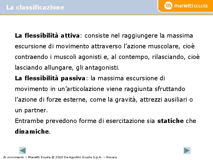 La classificazione La flessibilità attiva: consiste nel raggiungere la massima escursione di movimento attraverso