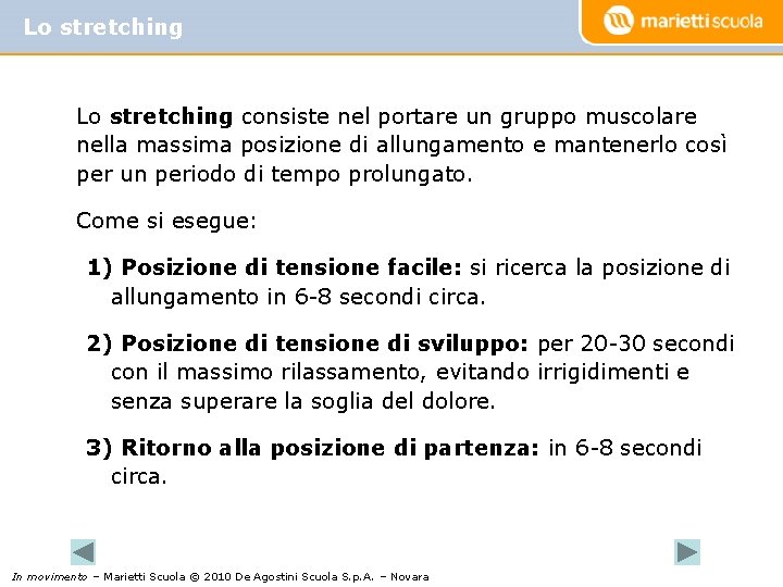 Lo stretching consiste nel portare un gruppo muscolare nella massima posizione di allungamento e