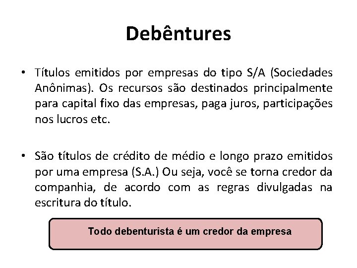 Debêntures • Títulos emitidos por empresas do tipo S/A (Sociedades Anônimas). Os recursos são