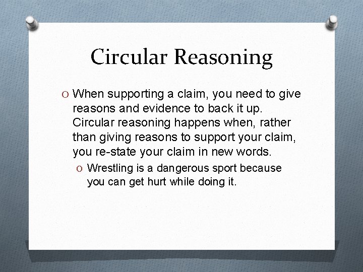 Circular Reasoning O When supporting a claim, you need to give reasons and evidence