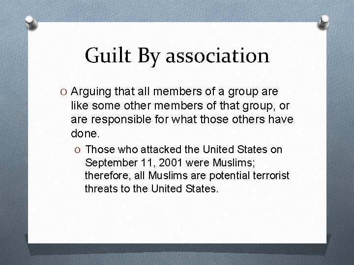 Guilt By association O Arguing that all members of a group are like some