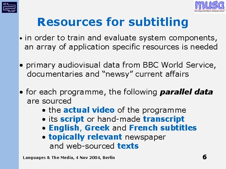 Resources for subtitling • in order to train and evaluate system components, an array