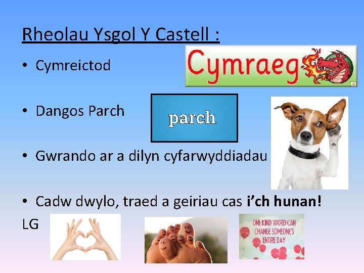 Rheolau Ysgol Y Castell : • Cymreictod • Dangos Parch • Gwrando ar a