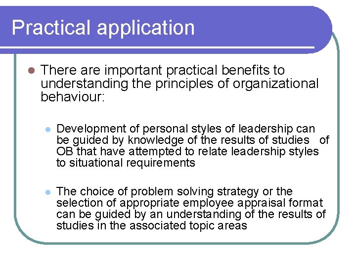 Practical application l There are important practical benefits to understanding the principles of organizational