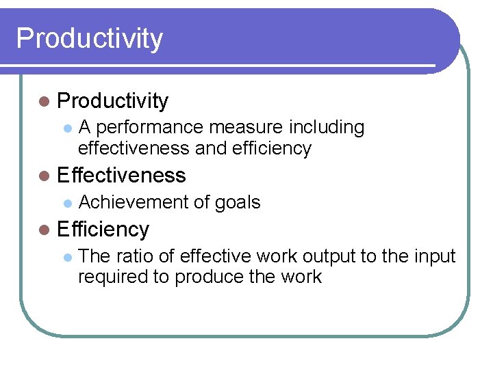 Productivity l A performance measure including effectiveness and efficiency l Effectiveness l Achievement of