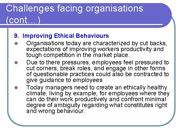 Challenges facing organisations (cont…) 9. Improving Ethical Behaviours l Organisations today are characterized by