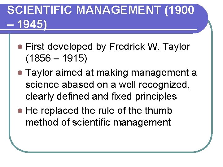 SCIENTIFIC MANAGEMENT (1900 – 1945) l First developed by Fredrick W. Taylor (1856 –