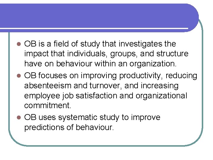 OB is a field of study that investigates the impact that individuals, groups, and