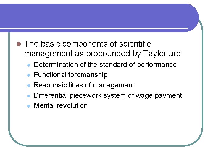 l The basic components of scientific management as propounded by Taylor are: l l