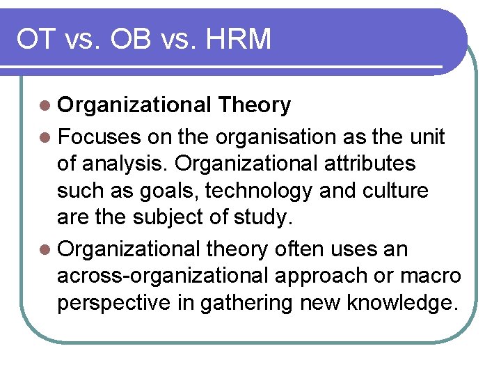 OT vs. OB vs. HRM l Organizational Theory l Focuses on the organisation as