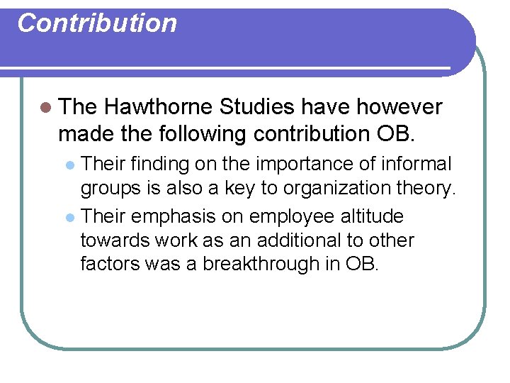 Contribution l The Hawthorne Studies have however made the following contribution OB. Their finding