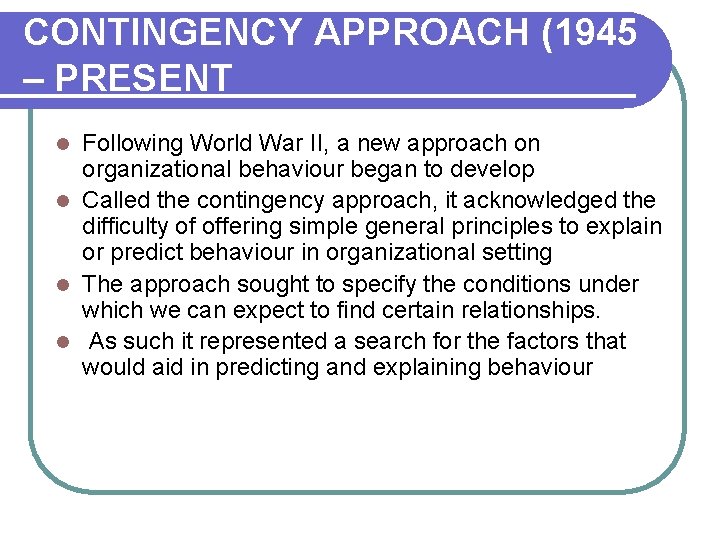 CONTINGENCY APPROACH (1945 – PRESENT Following World War II, a new approach on organizational