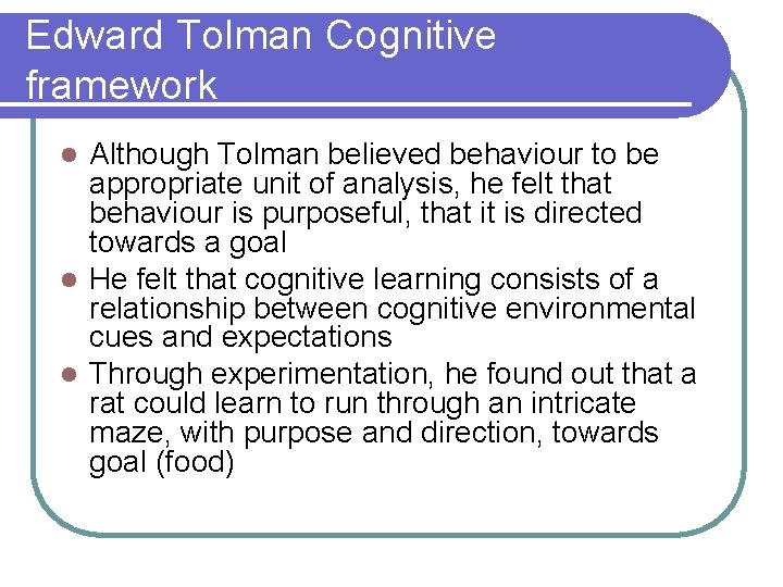 Edward Tolman Cognitive framework Although Tolman believed behaviour to be appropriate unit of analysis,
