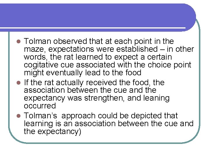 Tolman observed that at each point in the maze, expectations were established – in