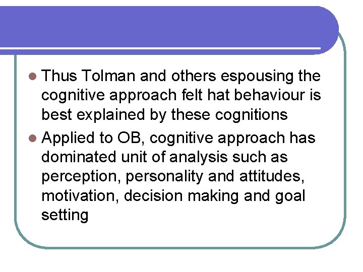 l Thus Tolman and others espousing the cognitive approach felt hat behaviour is best