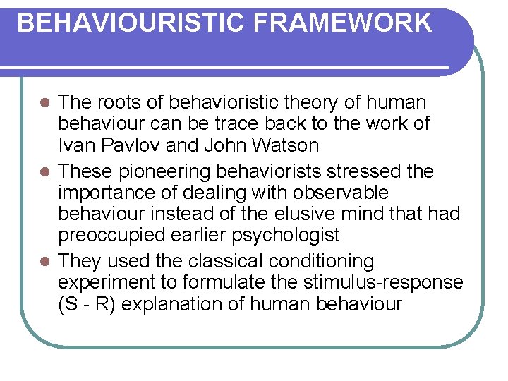 BEHAVIOURISTIC FRAMEWORK The roots of behavioristic theory of human behaviour can be trace back