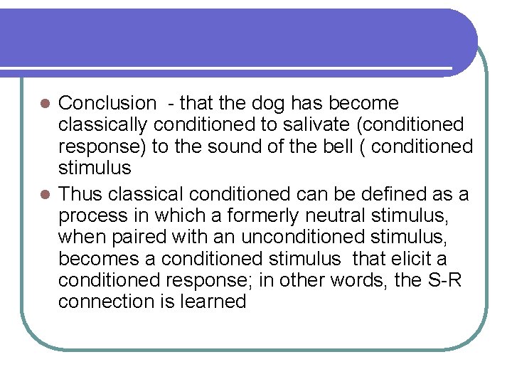 Conclusion - that the dog has become classically conditioned to salivate (conditioned response) to