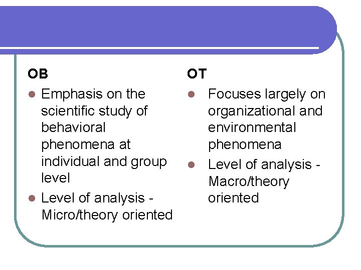 OB OT l Emphasis on the l Focuses largely on scientific study of organizational