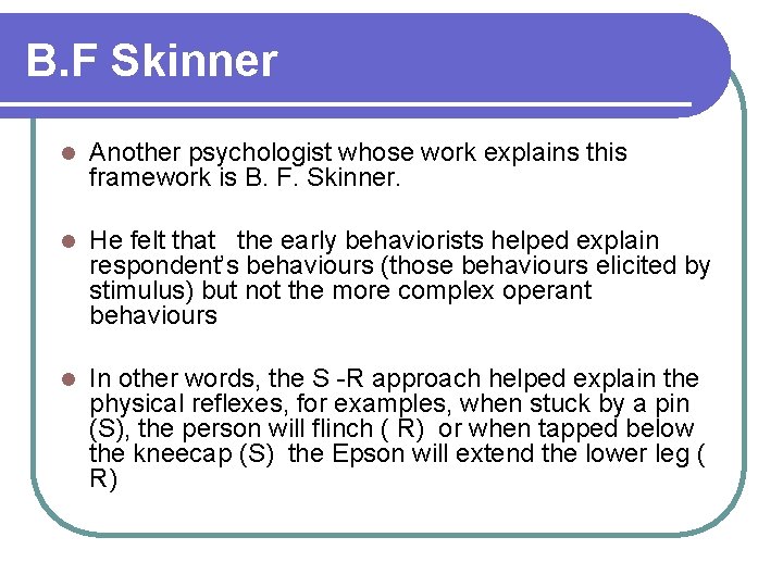 B. F Skinner l Another psychologist whose work explains this framework is B. F.