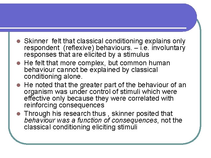 Skinner felt that classical conditioning explains only respondent (reflexive) behaviours. – i. e. involuntary