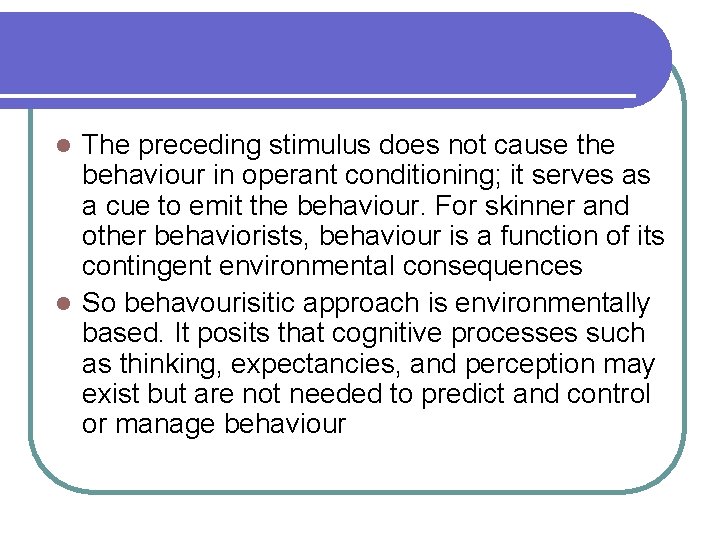 The preceding stimulus does not cause the behaviour in operant conditioning; it serves as