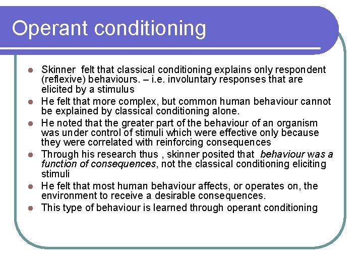 Operant conditioning l l l Skinner felt that classical conditioning explains only respondent (reflexive)